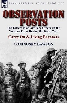 portada observation posts: the letters of an artillery officer on the western front during the great war-carry on and living bayonets (en Inglés)