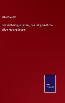 portada Der vertheidigte Luther, das ist, gründliche Widerlegung dessen (en Alemán)