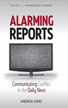 portada Alarming Reports: Communicating Conflict in the Daily News (Anthropology of Media) (en Inglés)