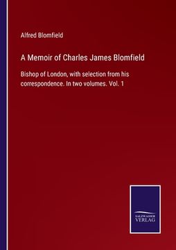 portada A Memoir of Charles James Blomfield: Bishop of London, with selection from his correspondence. In two volumes. Vol. 1 (en Inglés)
