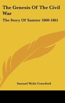 portada the genesis of the civil war: the story of sumter 1860-1861 (en Inglés)