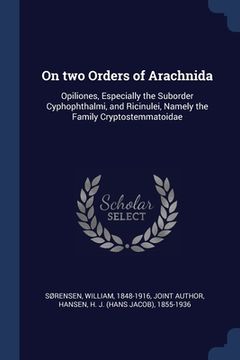 portada On two Orders of Arachnida: Opiliones, Especially the Suborder Cyphophthalmi, and Ricinulei, Namely the Family Cryptostemmatoidae (en Inglés)