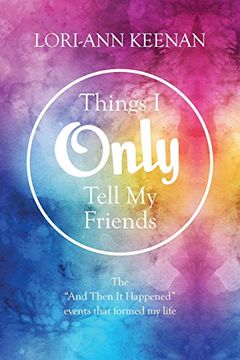 portada Things i Only Tell my Friends: The "And Then it Happened Moments" That Determined my Life (en Inglés)