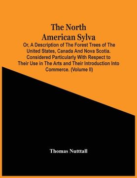 portada The North American Sylva; Or, A Description Of The Forest Trees Of The United States, Canada And Nova Scotia. Considered Particularly With Respect To (en Inglés)