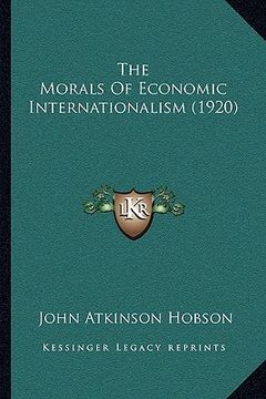 portada the morals of economic internationalism (1920) (en Inglés)