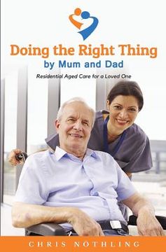 portada Doing the Right Thing by Mum and Dad: Residential Aged Care for a Loved One (en Inglés)