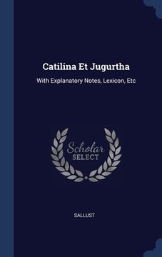 portada Catilina Et Jugurtha: With Explanatory Notes, Lexicon, Etc