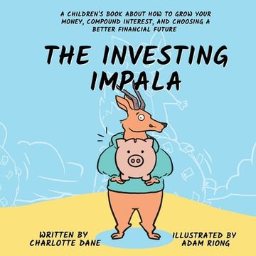 portada The Investing Impala: A Children's Book About How to Grow Your Money, Compound Interest, and Choosing a Better Financial Future (en Inglés)