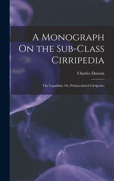 portada A Monograph On the Sub-Class Cirripedia: The Lepadidæ; Or, Pedunculated Cirripedes (in English)