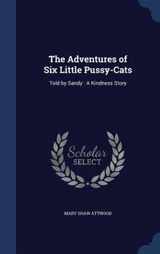 portada The Adventures of Six Little Pussy-Cats: Told by Sandy: A Kindness Story (en Inglés)