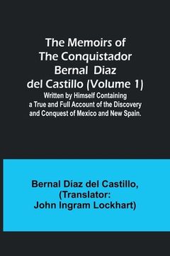 portada The Memoirs of the Conquistador Bernal Diaz del Castillo (Volume 1); Written by Himself Containing a True and Full Account of the Discovery and Conque