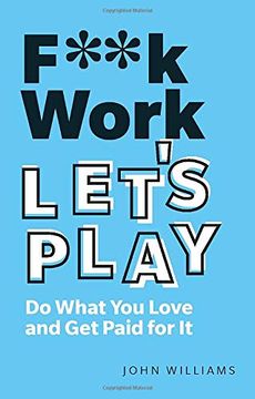 portada F**K Work, Let'S Play: Do What you Love and get Paid for it 