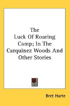 portada the luck of roaring camp; in the carquinez woods and other stories (en Inglés)