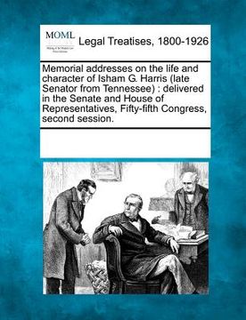 portada memorial addresses on the life and character of isham g. harris (late senator from tennessee): delivered in the senate and house of representatives, f