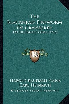 portada the blackhead fireworm of cranberry: on the pacific coast (1922) (en Inglés)