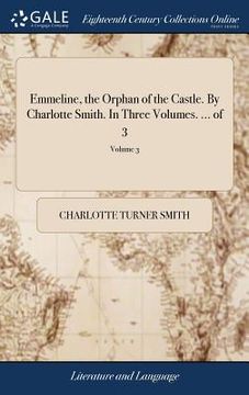 portada Emmeline, the Orphan of the Castle. By Charlotte Smith. In Three Volumes. ... of 3; Volume 3 (en Inglés)