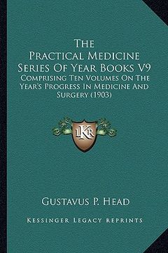 portada the practical medicine series of year books v9: comprising ten volumes on the year's progress in medicine and surgery (1903) (en Inglés)