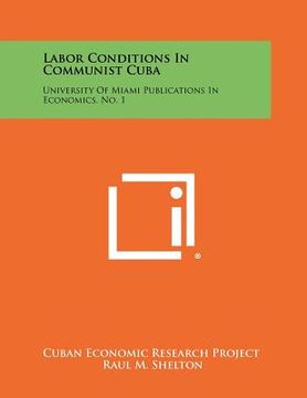 portada labor conditions in communist cuba: university of miami publications in economics, no. 1 (en Inglés)