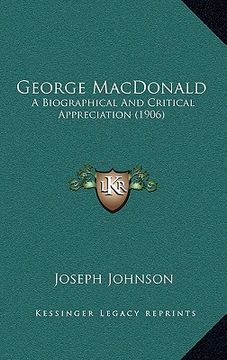 portada george macdonald: a biographical and critical appreciation (1906) (en Inglés)