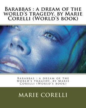 portada Barabbas: a dream of the world's tragedy. by Marie Corelli (World's book) (in English)