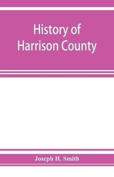 portada History of Harrison County, Iowa, including a condensed history of the state, the early settlement of the county; together with sketches of its pionee