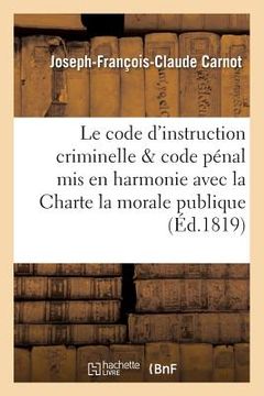 portada Le Code d'Instruction Criminelle Et Le Code Pénal MIS En Harmonie Avec La Charte, La Morale Publique (en Francés)
