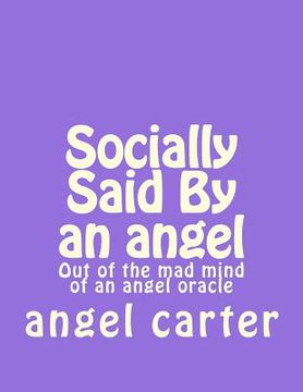 portada Socially Said By an angel: Out of the mad mind of an angel oracle (en Inglés)