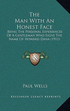 portada the man with an honest face: being the personal experiences of a gentleman who signs the name of howard dana (1911) (in English)
