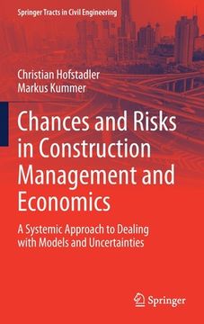 portada Chances and Risks in Construction Management and Economics: A Systemic Approach to Dealing With Models and Uncertainties (Springer Tracts in Civil Engineering) (in English)