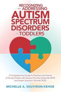 portada Recognizing and Addressing Autism Spectrum Disorders in Toddlers: A Comprehensive Guide for Teachers and Parents of Young Children with Sensory Proces (en Inglés)