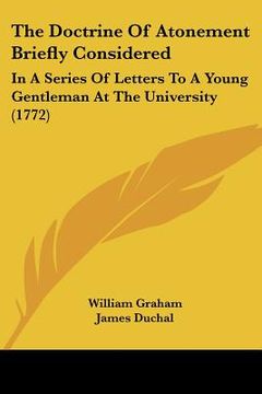 portada the doctrine of atonement briefly considered: in a series of letters to a young gentleman at the university (1772) (en Inglés)
