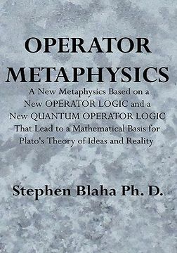 portada operator metaphysics: a new metaphysics based on a new operator logic and a new quantum operator logic that lead to a mathematical basis for