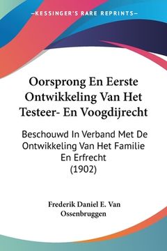 portada Oorsprong En Eerste Ontwikkeling Van Het Testeer- En Voogdijrecht: Beschouwd In Verband Met De Ontwikkeling Van Het Familie En Erfrecht (1902)
