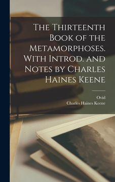 portada The Thirteenth Book of the Metamorphoses. With Introd. and Notes by Charles Haines Keene (in English)