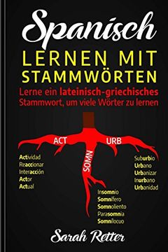 portada Spanisch: Lernen mit Stammworten. Lerne ein Lateinisch-Griechisches Stammwort, um Viele Wörter zu Lernen. Stärken sie ihr Spanisch -Vokabular mit Lateinischen und Griechischen Wurzeln. (en Alemán)