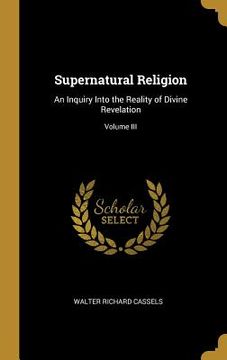 portada Supernatural Religion: An Inquiry Into the Reality of Divine Revelation; Volume III