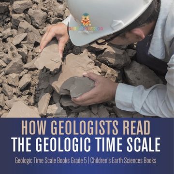 portada How Geologists Read the Geologic Time Scale Geologic Time Scale Books Grade 5 Children's Earth Sciences Books (en Inglés)