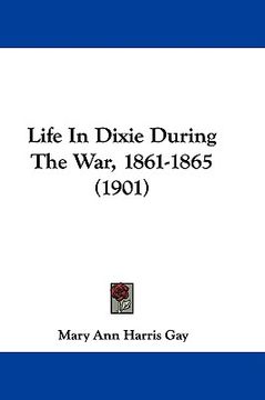 portada life in dixie during the war, 1861-1865 (1901) (en Inglés)