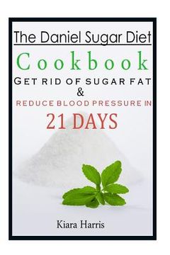 portada The Daniel Sugar Diet Cookbook: Get Rid of Sugar Fat & Reduce Blood Pressure in 21 Days (in English)