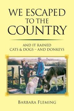portada We Escaped to the Country: And it Rained Cats & Dogs - and Donkeys (en Inglés)