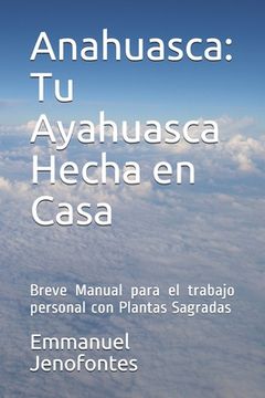 portada Anahuasca: Tu Ayahuasca Hecha en Casa.: Breve Manual para el trabajo personal con Plantas Sagradas.