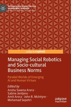 portada Managing Social Robotics and Socio-Cultural Business Norms: Parallel Worlds of Emerging AI and Human Virtues (en Inglés)