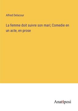 portada La femme doit suivre son mari; Comedie en un acte, en prose (in French)