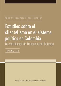 portada Estudios sobre el clientelismo en el sistema político en Colombia Tomo III . La contribución de Francisco Leal Buitrago