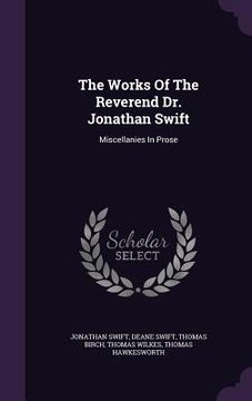 portada The Works Of The Reverend Dr. Jonathan Swift: Miscellanies In Prose (en Inglés)