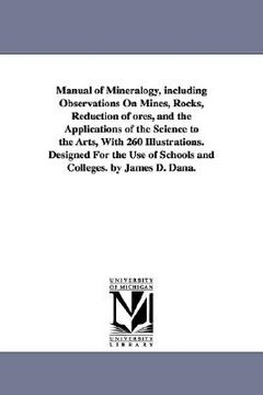 portada manual of mineralogy, including observations on mines, rocks, reduction of ores, and the applications of the science to the arts, with 260 illustratio (en Inglés)