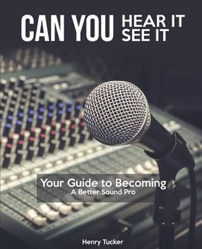 portada Can You Hear It, Can You See It: A Guide to Becoming a Better Sound Pro (en Inglés)
