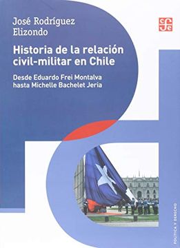 portada Historia de la Relación Civil-Militar en Chile: Desde Eduardo Frei Montalva Hasta Michelle Bachelet Jeria