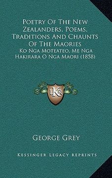 portada poetry of the new zealanders, poems, traditions and chaunts of the maories: ko nga moteateo, me nga hakirara o nga maori (1858) (en Inglés)