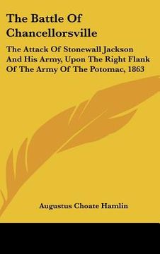 portada the battle of chancellorsville: the attack of stonewall jackson and his army, upon the right flank of the army of the potomac, 1863 (en Inglés)